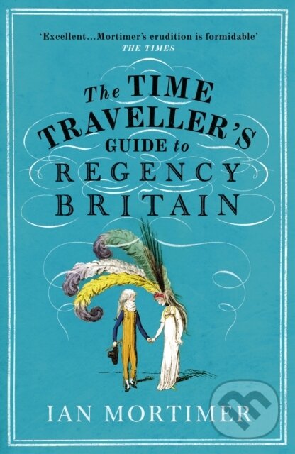 Kniha: The Time Traveller's Guide to Regency Britain (Ian Mortimer). Vintage, 2021 Kniha: The Time Traveller's Guide to Regency Britain (Ian Mortimer). Vintage, 2021