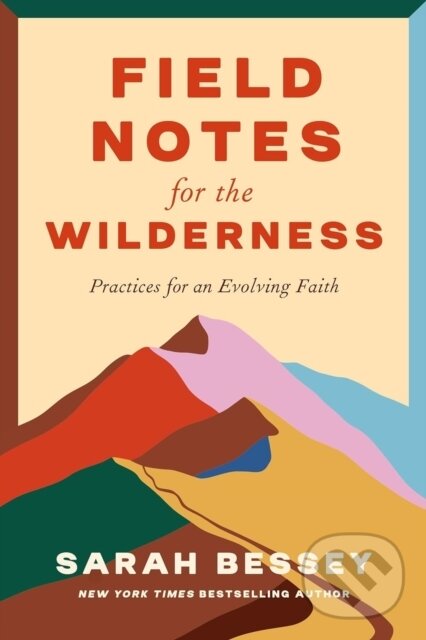 Kniha: Field Notes for the Wilderness (Sarah Bessey). SPCK Publishing, 2024 Kniha: Field Notes for the Wilderness (Sarah Bessey). SPCK Publishing, 2024