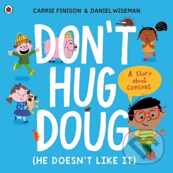 Kniha: Don't Hug Doug (He Doesn't Like It) (Carrie Finison). Ladybird Books, 2021 Kniha: Don't Hug Doug (He Doesn't Like It) (Carrie Finison). Ladybird Books, 2021