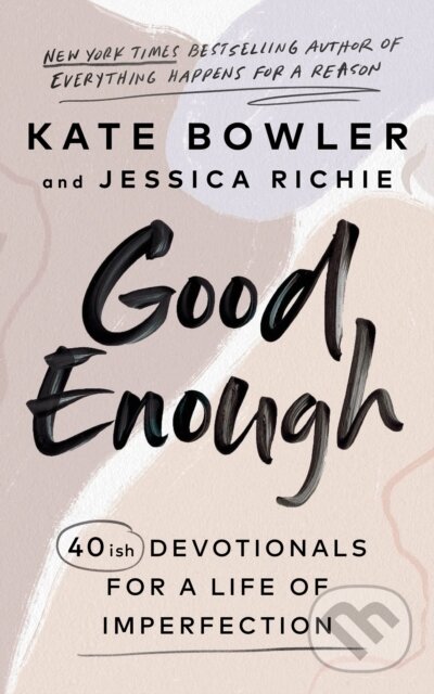 Kniha: Good Enough (Jessica Richie a Kate Bowler). Rider & Co, 2022 Kniha: Good Enough (Jessica Richie a Kate Bowler). Rider & Co, 2022