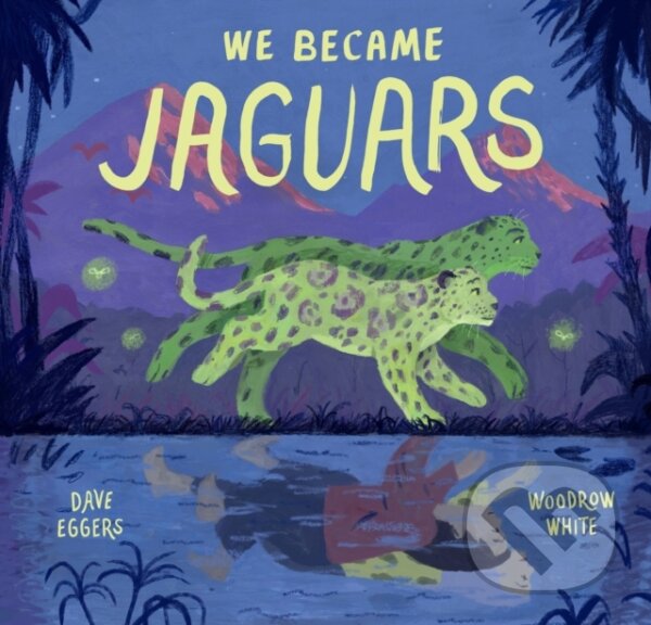 Kniha: We Became Jaguars (Dave Eggers). Chronicle Books, 2021 Kniha: We Became Jaguars (Dave Eggers). Chronicle Books, 2021