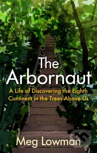 Kniha: The Arbornaut (Meg Lowman). Allen and Unwin, 2021 Kniha: The Arbornaut (Meg Lowman). Allen and Unwin, 2021