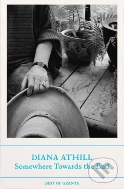 Kniha: Somewhere Towards The End (Diana Athill). Granta Publications, 2024 Kniha: Somewhere Towards The End (Diana Athill). Granta Publications, 2024