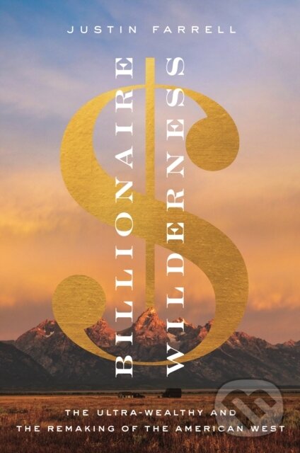 Kniha: Billionaire Wilderness (Justin Farrell). Princeton University Press, 2021 Kniha: Billionaire Wilderness (Justin Farrell). Princeton University Press, 2021