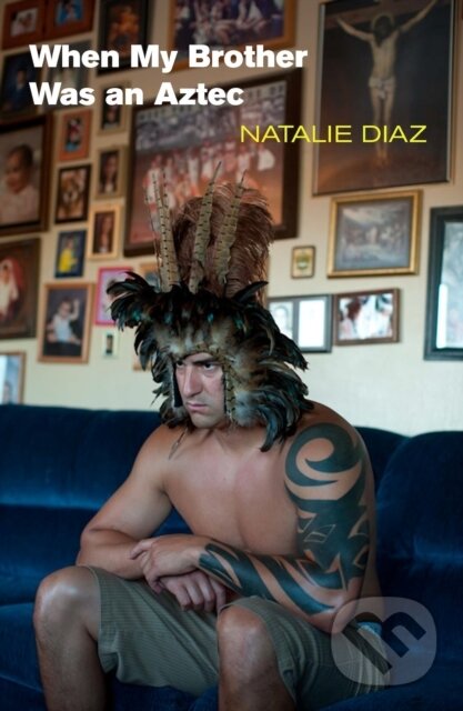 Kniha: When My Brother Was an Aztec (Natalie Diaz). Copper Canyon, 2022 Kniha: When My Brother Was an Aztec (Natalie Diaz). Copper Canyon, 2022