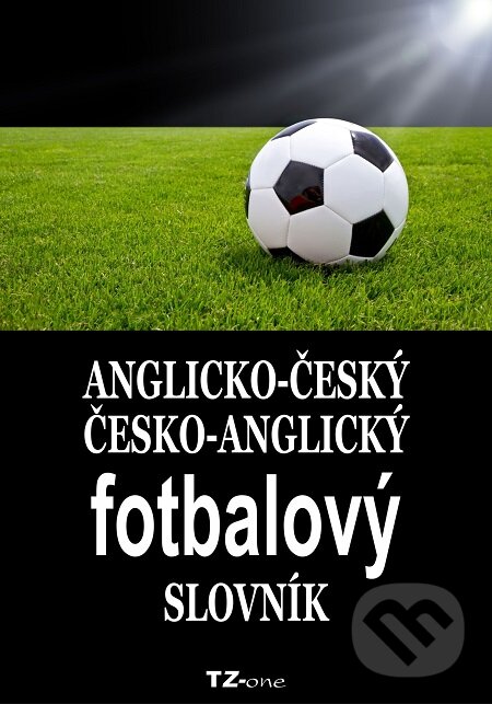 Anglicko-český/ česko-anglický fotbalový slovník - Kolektiv autorů, TZ-one