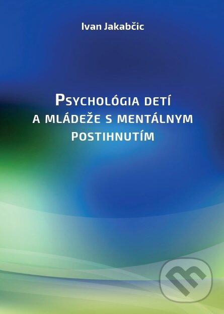 Kniha: Psychológia detí a mládeže s mentálnym postihnutím (Ivan Jakabčic). Psychoprof, 2017 Kniha: Psychológia detí a mládeže s mentálnym postihnutím (Ivan Jakabčic). Psychoprof, 2017