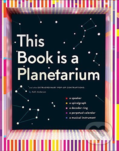 Kniha: This Book is a Planetarium (Kelli Anderson). Chronicle Books, 2017 Kniha: This Book is a Planetarium (Kelli Anderson). Chronicle Books, 2017