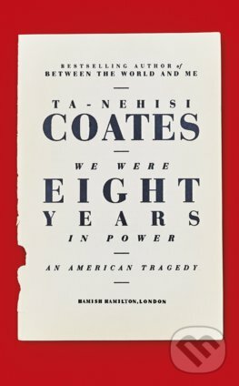 Kniha: We Were Eight Years in Power (Ta-Nehisi Coates). Hamish Hamilton, 2017 Kniha: We Were Eight Years in Power (Ta-Nehisi Coates). Hamish Hamilton, 2017