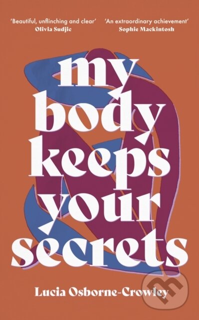 Kniha: My Body Keeps Your Secrets (Lucia Osborne-Crowley). The Indigo Press, 2021 Kniha: My Body Keeps Your Secrets (Lucia Osborne-Crowley). The Indigo Press, 2021