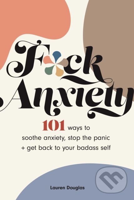 Kniha: F*ck Anxiety (Lauren Douglas). Andrews McMeel, 2022 Kniha: F*ck Anxiety (Lauren Douglas). Andrews McMeel, 2022