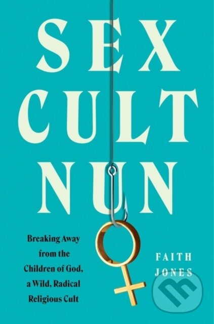 Kniha: Sex Cult Nun (Faith Jones). William Morrow, 2021 Kniha: Sex Cult Nun (Faith Jones). William Morrow, 2021