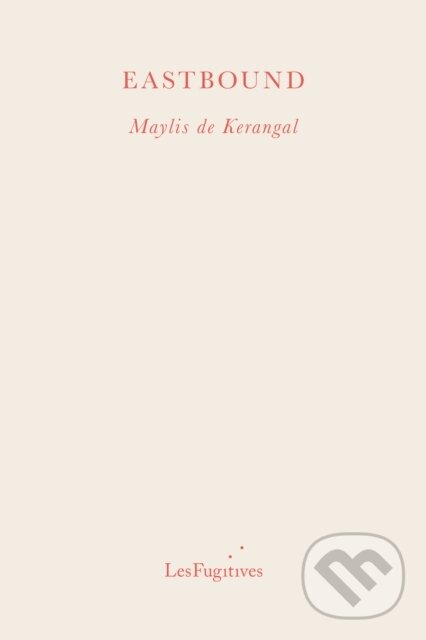 Kniha: Eastbound (Maylis De Kerangal). , 2022 Kniha: Eastbound (Maylis De Kerangal). , 2022