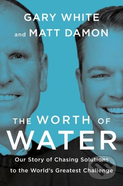 Kniha: The Worth of Water (Gary White a Matt Damon). Portfolio, 2022 Kniha: The Worth of Water (Gary White a Matt Damon). Portfolio, 2022