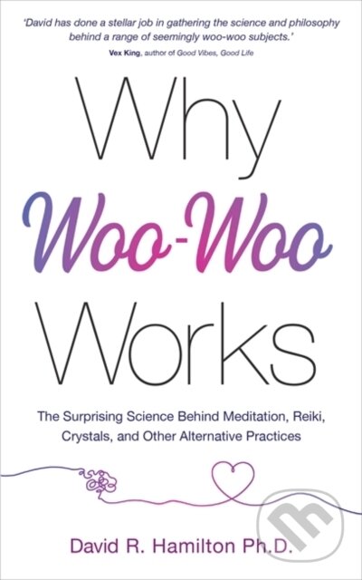 Kniha: Why Woo-Woo Works (Dr David R. a PhD Hamilton). Hay House, 2021 Kniha: Why Woo-Woo Works (Dr David R. a PhD Hamilton). Hay House, 2021