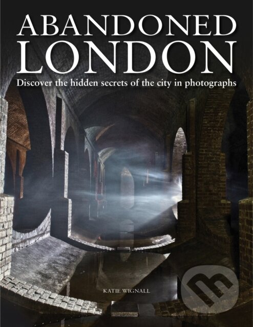 Kniha: Abandoned London (Katie Wignall). , 2021 Kniha: Abandoned London (Katie Wignall). , 2021