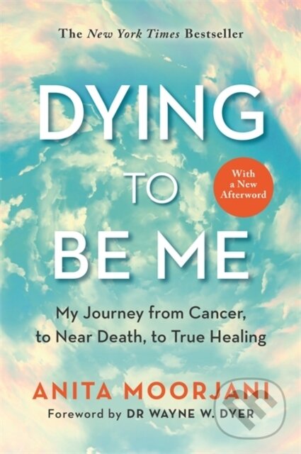 Kniha: Dying to Be Me (Anita Moorjani). Hay House, 2022 Kniha: Dying to Be Me (Anita Moorjani). Hay House, 2022