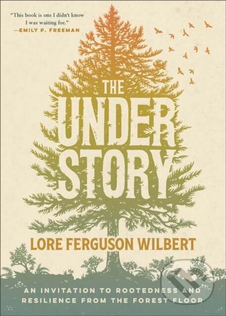 Kniha: The Understory (Lore Ferguson Wilbert). , 2024 Kniha: The Understory (Lore Ferguson Wilbert). , 2024