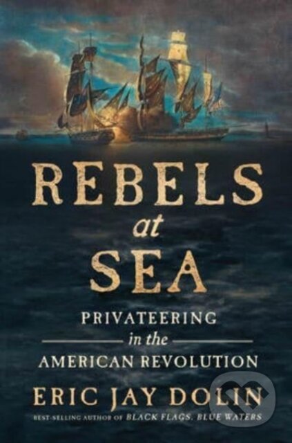 Kniha: Rebels at Sea (Eric Jay Dolin). , 2022 Kniha: Rebels at Sea (Eric Jay Dolin). , 2022
