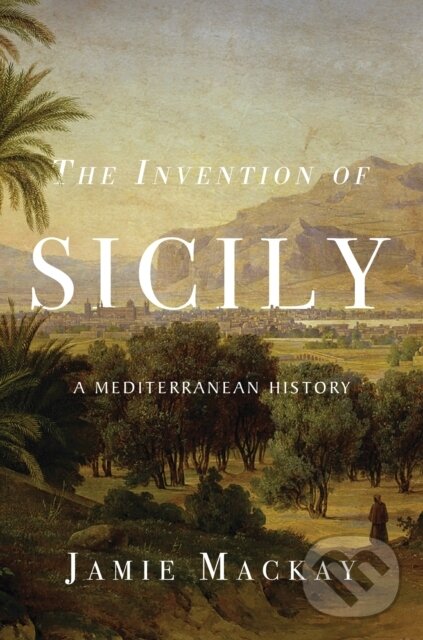 Kniha: The Invention of Sicily (Jamie Mackay). Verso, 2025 Kniha: The Invention of Sicily (Jamie Mackay). Verso, 2025