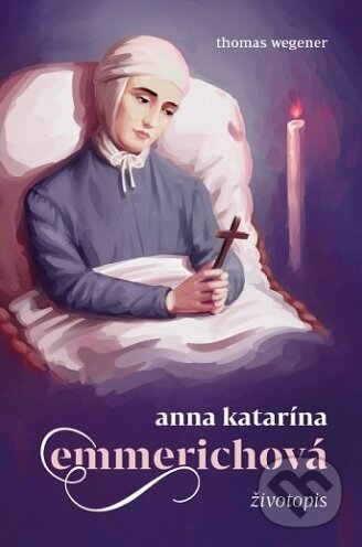 Kniha: Anna Katarína Emmerichová (Thomas Wegener). Zachej, 2017 Kniha: Anna Katarína Emmerichová (Thomas Wegener). Zachej, 2017