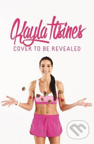 Kniha: The Bikini Body: 28-Day Healthy Eating and Lifestyle Guide (Kayla Itsines). Pan Macmillan, 2016 Kniha: The Bikini Body: 28-Day Healthy Eating and Lifestyle Guide (Kayla Itsines). Pan Macmillan, 2016