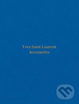 Kniha: Yves Saint Laurent Accessories (Patrick Mauriès). Phaidon, 2017 Kniha: Yves Saint Laurent Accessories (Patrick Mauriès). Phaidon, 2017