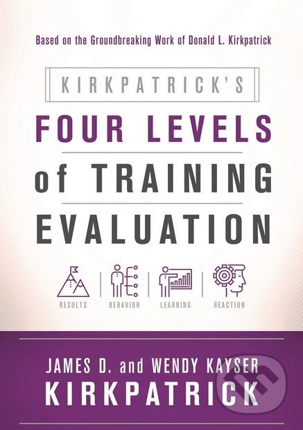 Kirkpatrick&#039;s Four Levels of Training Evaluation - James D. Kirkpatrick, ASTD Press, 2016
