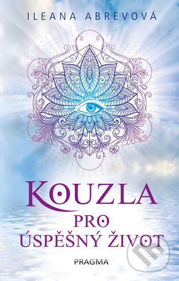 Kniha: Kouzla pro úspěšný život (Ileana Abrev). Pragma, 2018 Kniha: Kouzla pro úspěšný život (Ileana Abrev). Pragma, 2018