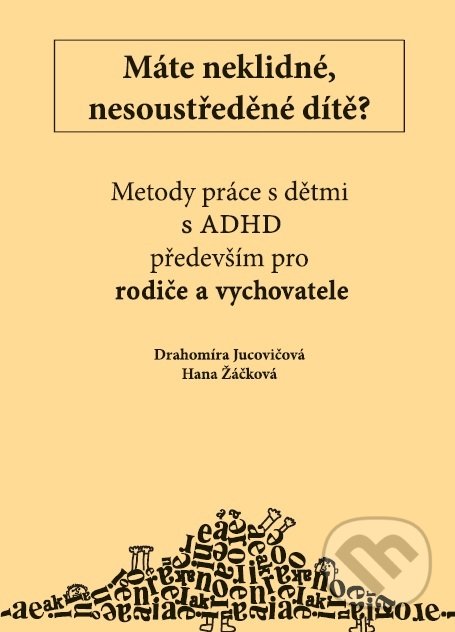 Kniha: Máte neklidné, nesoustředěné dítě? (Drahomíra Jucovičová). D&H, 2017 Kniha: Máte neklidné, nesoustředěné dítě? (Drahomíra Jucovičová). D&H, 2017