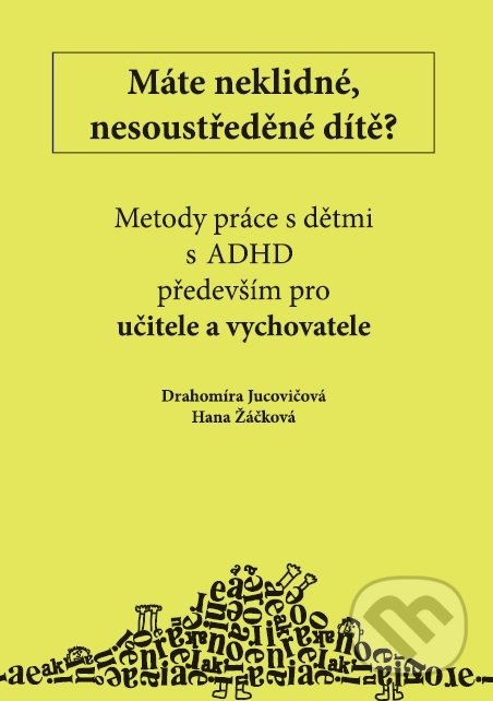 Kniha: Máte neklidné, nesoustředěné dítě? (Drahomíra Jucovičová). D&H, 2017 Kniha: Máte neklidné, nesoustředěné dítě? (Drahomíra Jucovičová). D&H, 2017