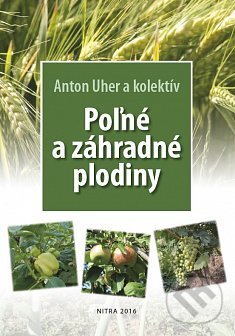 Kniha: Poľné a záhradné plodiny (Anton Uher). Slovenská poľnohospodárska univerzita v Nitre, 2016 Kniha: Poľné a záhradné plodiny (Anton Uher). Slovenská poľnohospodárska univerzita v Nitre, 2016