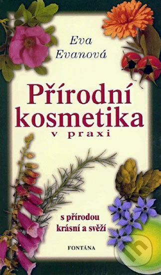 Kniha: Přírodní kosmetika v praxi (Eva Evanová). Fontána, 2006 Kniha: Přírodní kosmetika v praxi (Eva Evanová). Fontána, 2006