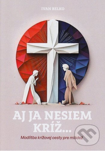 Kniha: Aj ja nesiem kríž... (Ivan Belko). Inštitút Communio, 2025 Kniha: Aj ja nesiem kríž... (Ivan Belko). Inštitút Communio, 2025