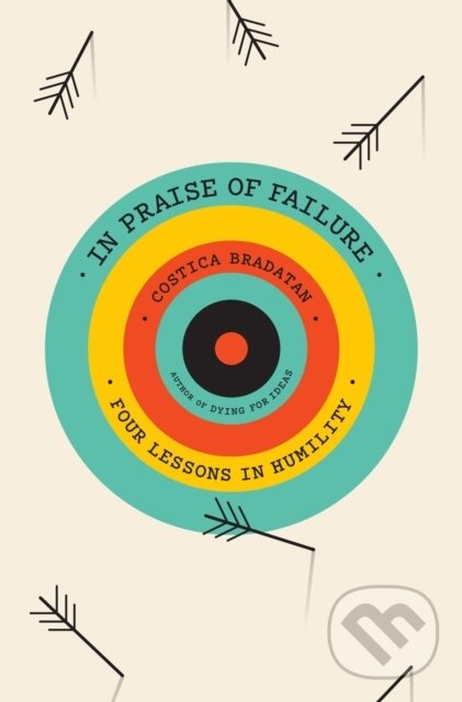 Kniha: In Praise of Failure (Costica Bradatan). Harvard University Press, 2023 Kniha: In Praise of Failure (Costica Bradatan). Harvard University Press, 2023