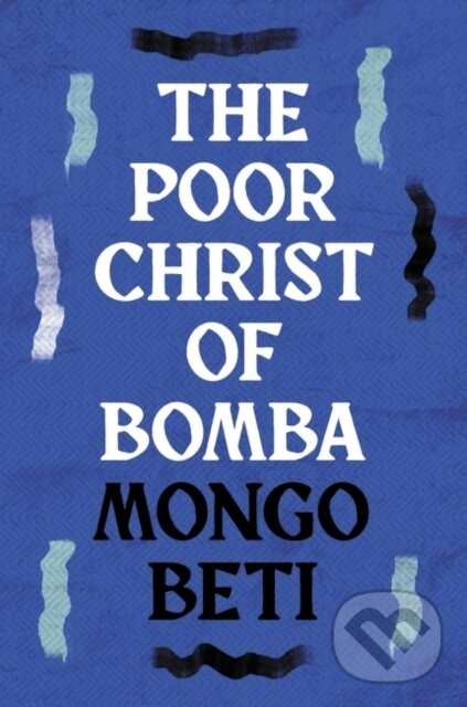 Kniha: The Poor Christ of Bomba (Mongo Beti). Apollo, 2024 Kniha: The Poor Christ of Bomba (Mongo Beti). Apollo, 2024
