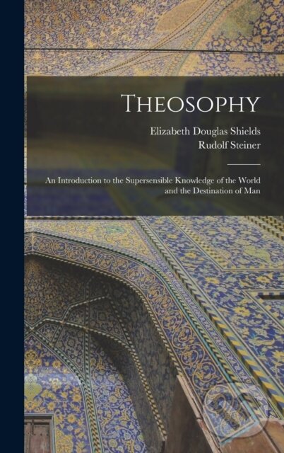 Kniha: Theosophy (Elizabeth Douglas Shields a Rudolf Steiner). Legare Street Press, 2022 Kniha: Theosophy (Elizabeth Douglas Shields a Rudolf Steiner). Legare Street Press, 2022