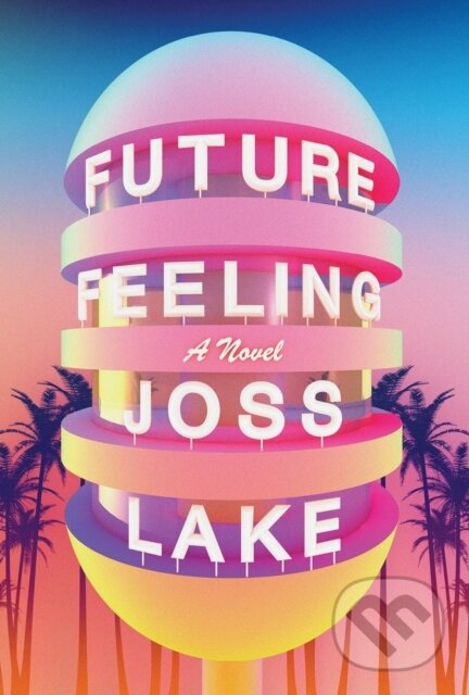 Kniha: Future Feeling (Joss Lake). Soft Skull, 2021 Kniha: Future Feeling (Joss Lake). Soft Skull, 2021