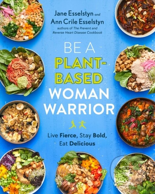 Kniha: Be A Plant-Based Woman Warrior (Ann Crile Esselstyn a Jane Esselstyn). Avery, 2022 Kniha: Be A Plant-Based Woman Warrior (Ann Crile Esselstyn a Jane Esselstyn). Avery, 2022