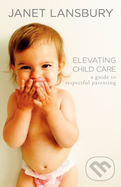 Kniha: Elevating Child Care (Janet Lansbury). Rodale Press, 2024 Kniha: Elevating Child Care (Janet Lansbury). Rodale Press, 2024
