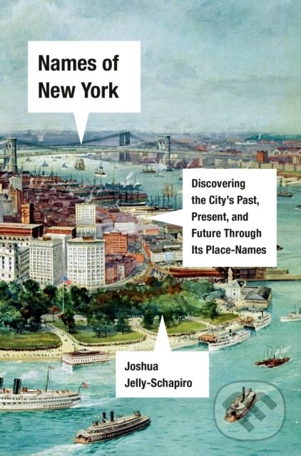 Kniha: Names of New York (Joshua Jelly-Schapiro). Panteon, 2021 Kniha: Names of New York (Joshua Jelly-Schapiro). Panteon, 2021