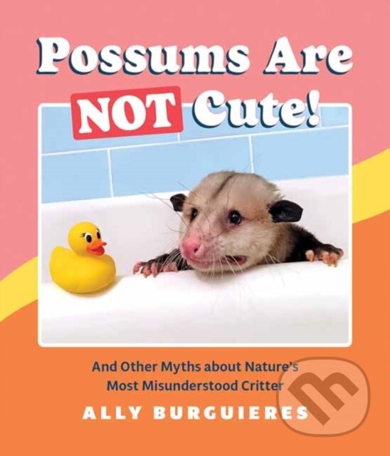 Kniha: Possums Are Not Cute (Ally Burguieres). Quirk Books, 2022 Kniha: Possums Are Not Cute (Ally Burguieres). Quirk Books, 2022
