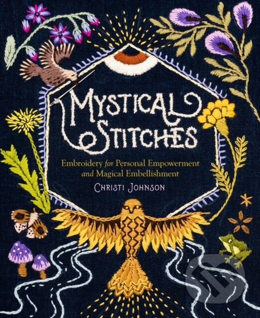 Kniha: Mystical Stitches: Embroidery for Personal Empowerment and Magical Embellishment (Christi Johnson). Storey Publishing, 2021 Kniha: Mystical Stitches: Embroidery for Personal Empowerment and Magical Embellishment (Christi Johnson). Storey Publishing, 2021