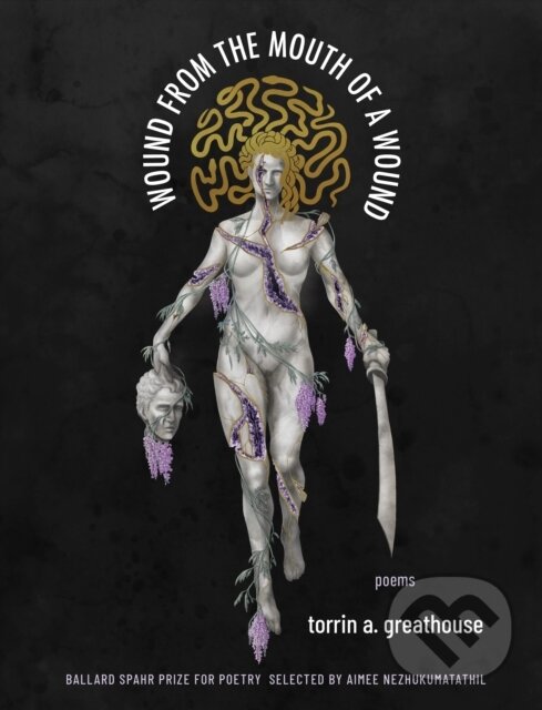 Kniha: Wound from the Mouth of a Wound (torrin a. greathouse). Milkweed Editions, 2021 Kniha: Wound from the Mouth of a Wound (torrin a. greathouse). Milkweed Editions, 2021