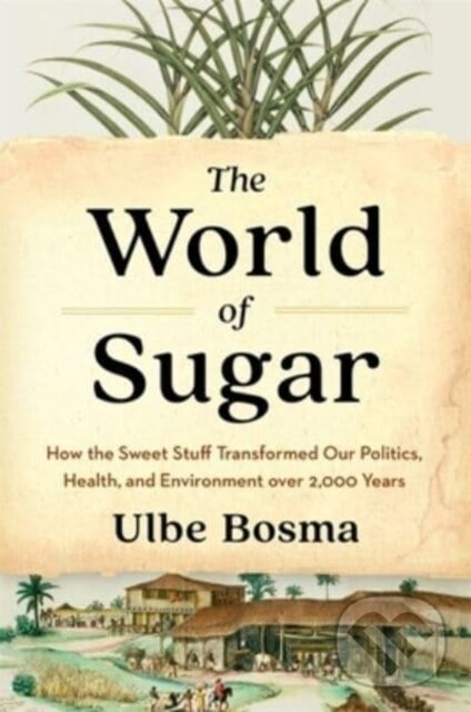 Kniha: The World of Sugar (Ulbe Bosma). Harvard University Press, 2023 Kniha: The World of Sugar (Ulbe Bosma). Harvard University Press, 2023