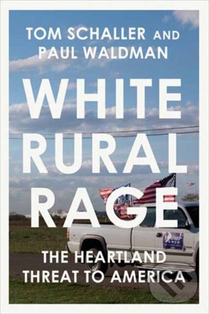 Kniha: White Rural Rage (Paul Waldman a Tom Schaller). Random House, 2024 Kniha: White Rural Rage (Paul Waldman a Tom Schaller). Random House, 2024