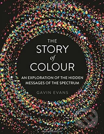 Kniha: The Story of Colour (Gavin Evans). Michael O'Mara Books Ltd, 2017 Kniha: The Story of Colour (Gavin Evans). Michael O'Mara Books Ltd, 2017