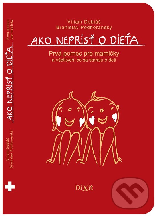 Kniha: Ako neprísť o dieťa (Branislav Podhoranský a Viliam Dobiáš). Dixit, 2017 Kniha: Ako neprísť o dieťa (Branislav Podhoranský a Viliam Dobiáš). Dixit, 2017