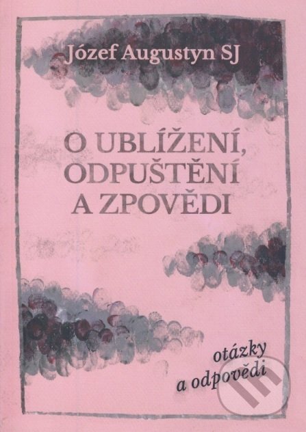 Kniha: O ublížení, odpuštění a zpovědi (Józef Augustyn). Cesta, 2017 Kniha: O ublížení, odpuštění a zpovědi (Józef Augustyn). Cesta, 2017