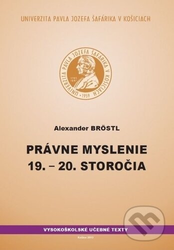 Kniha: Právne myslenie 19. a 20. storočia (Alexander Bröstl). Univerzita Pavla Jozefa Šafárika v Košiciach, 2013 Kniha: Právne myslenie 19. a 20. storočia (Alexander Bröstl). Univerzita Pavla Jozefa Šafárika v Košiciach, 2013